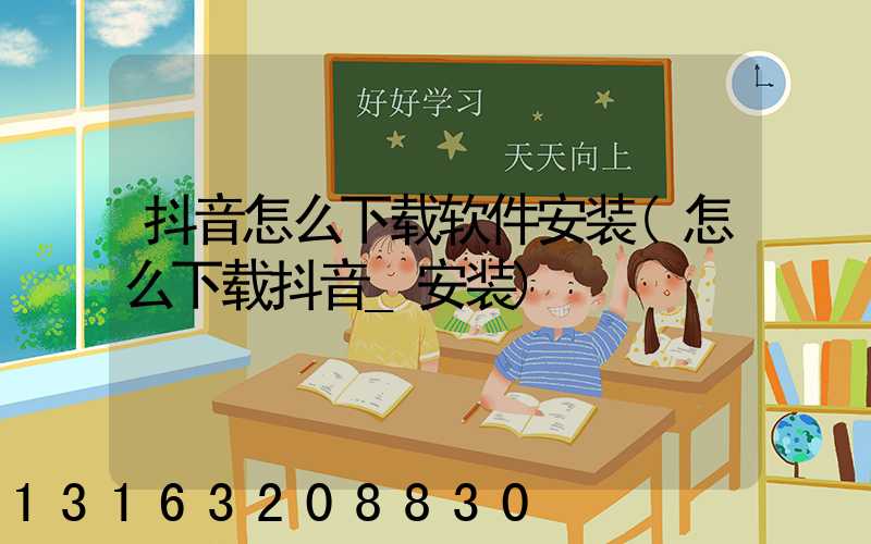 抖音怎么下载软件安装(怎么下载抖音_安装)