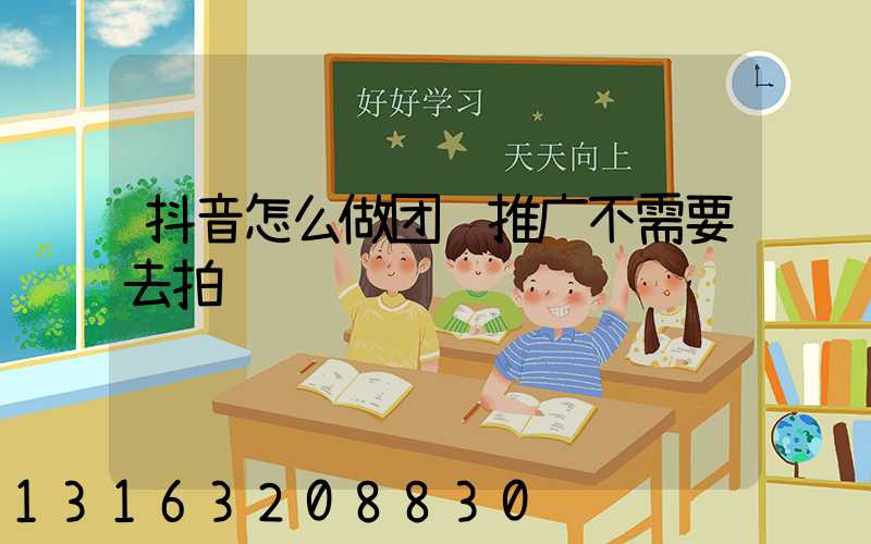 抖音怎么做团购推广不需要去拍视频