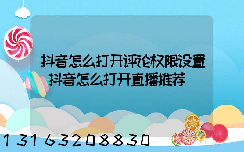 抖音怎么打开评论权限设置(抖音怎么打开直播推荐)