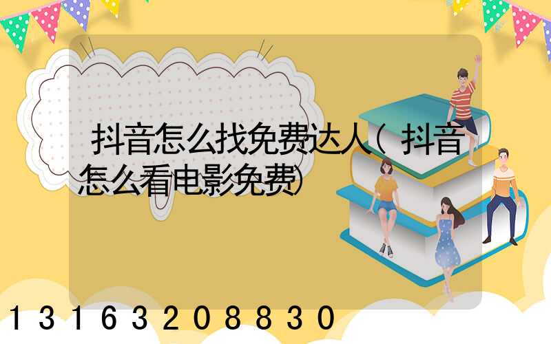 抖音怎么找免费达人(抖音怎么看电影免费)
