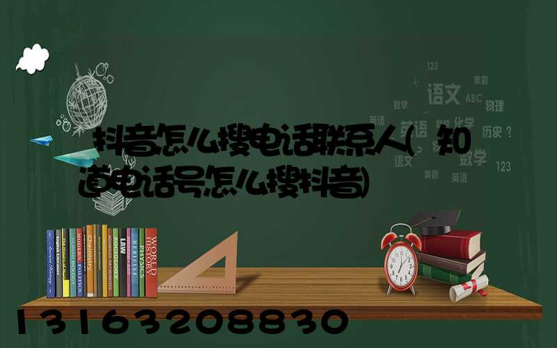 抖音怎么搜电话联系人(知道电话号怎么搜抖音)