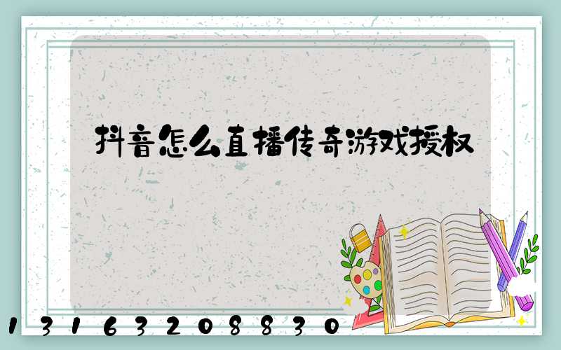 抖音怎么直播传奇游戏授权