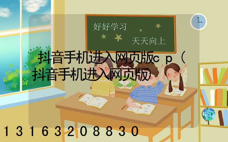 抖音手机进入网页版cp(抖音手机进入网页版)