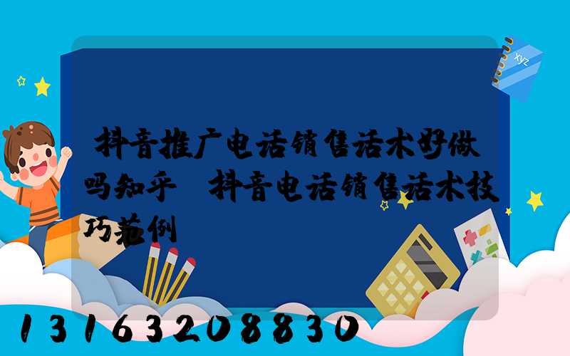 抖音推广电话销售话术好做吗知乎(抖音电话销售话术技巧范例)