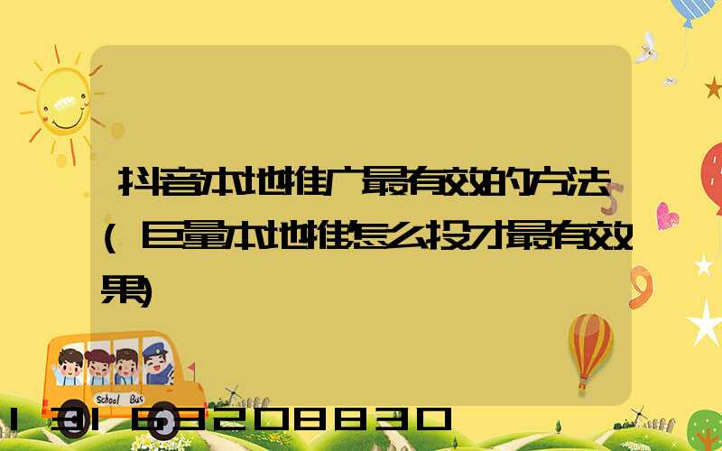 抖音本地推广最有效的方法(巨量本地推怎么投才最有效果)