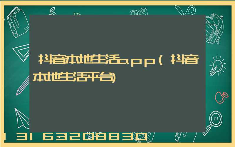 抖音本地生活app(抖音本地生活平台)