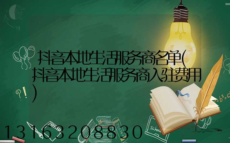 抖音本地生活服务商名单(抖音本地生活服务商入驻费用)