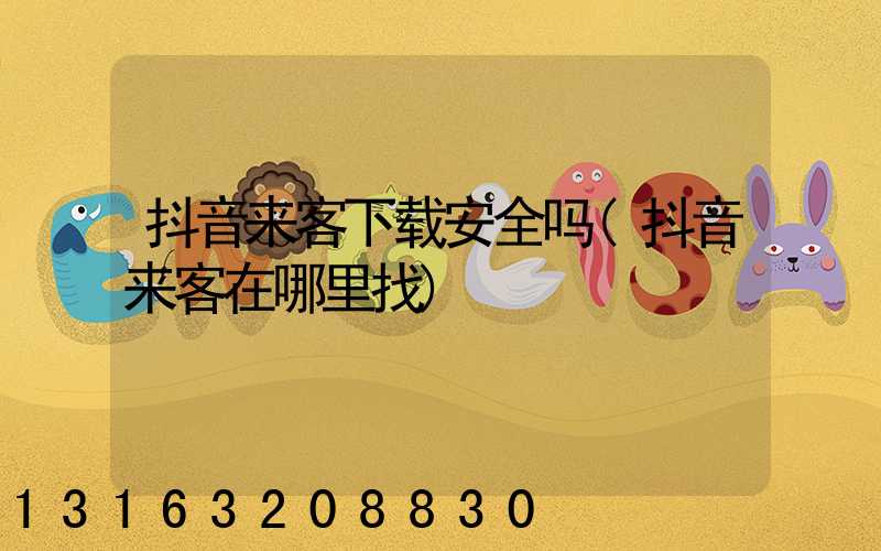 抖音来客下载安全吗(抖音来客在哪里找)