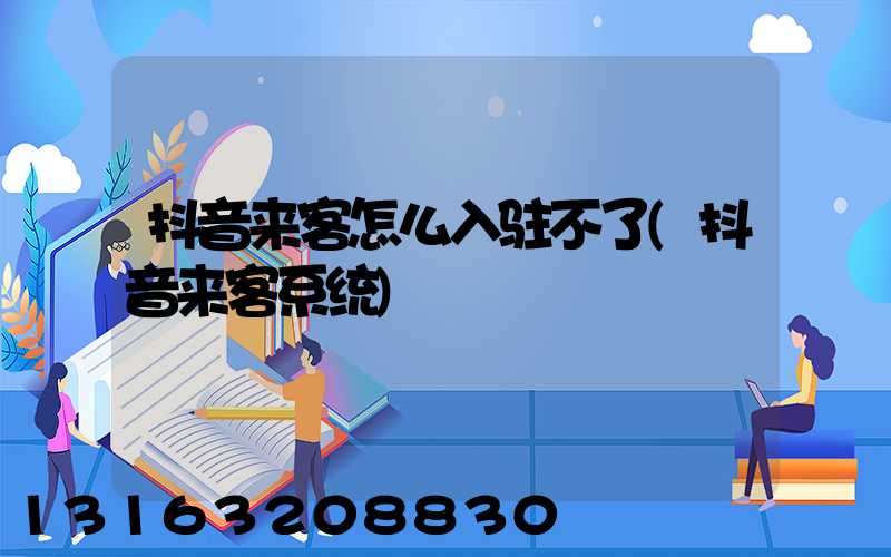 抖音来客怎么入驻不了(抖音来客系统)