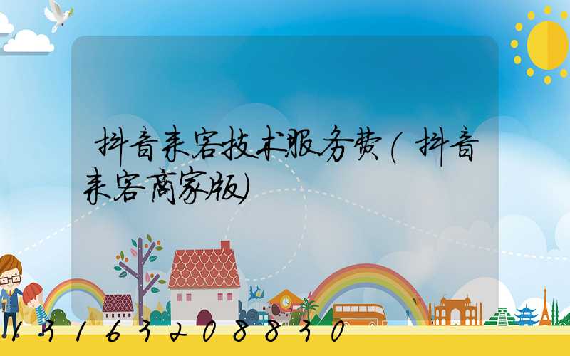 抖音来客技术服务费(抖音来客商家版)