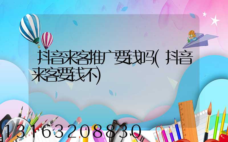 抖音来客推广要钱吗(抖音来客要钱不)