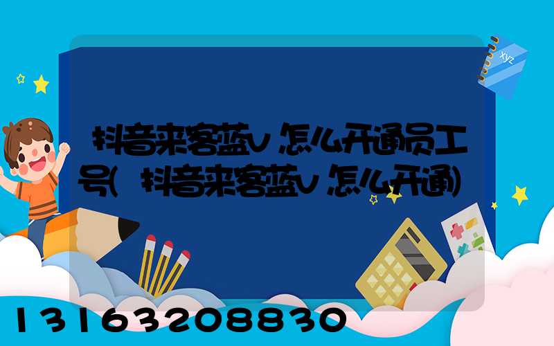 抖音来客蓝v怎么开通员工号(抖音来客蓝v怎么开通)