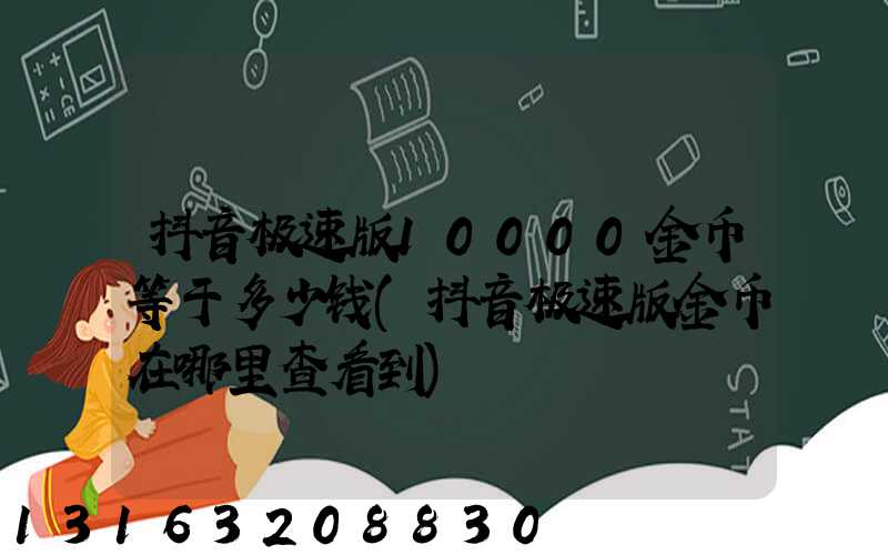 抖音极速版10000金币等于多少钱(抖音极速版金币在哪里查看到)