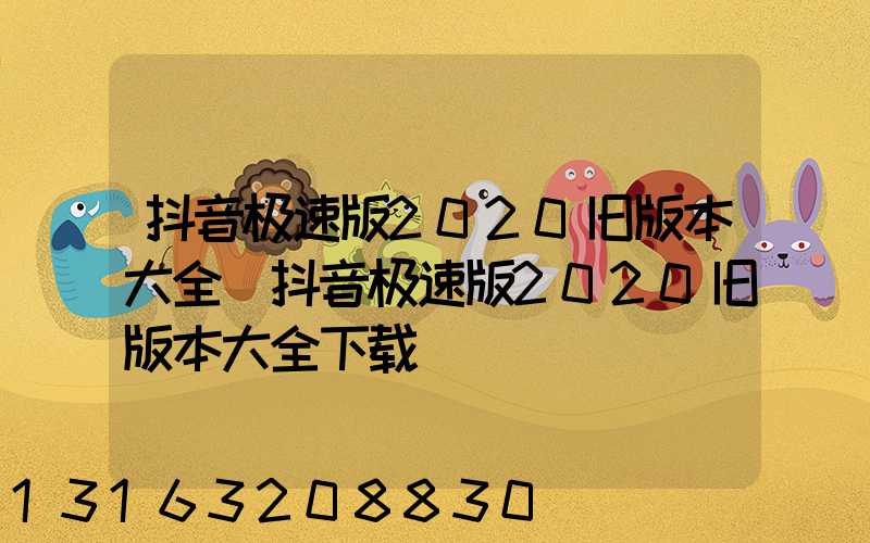 抖音极速版2020旧版本大全(抖音极速版2020旧版本大全下载)