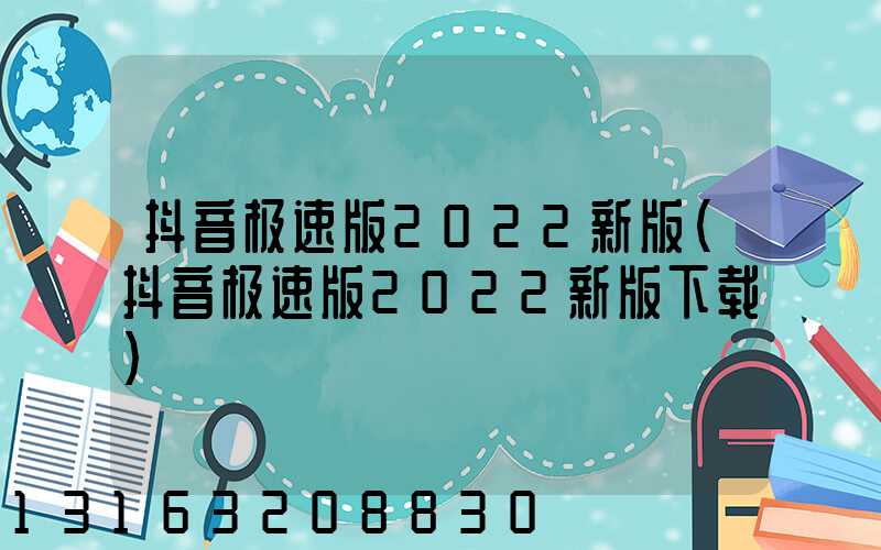抖音极速版2022新版(抖音极速版2022新版下载)