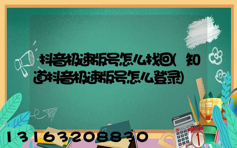 抖音极速版号怎么找回(知道抖音极速版号怎么登录)