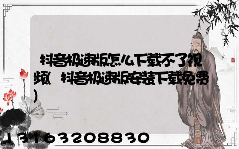抖音极速版怎么下载不了视频(抖音极速版安装下载免费)