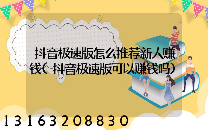 抖音极速版怎么推荐新人赚钱(抖音极速版可以赚钱吗)