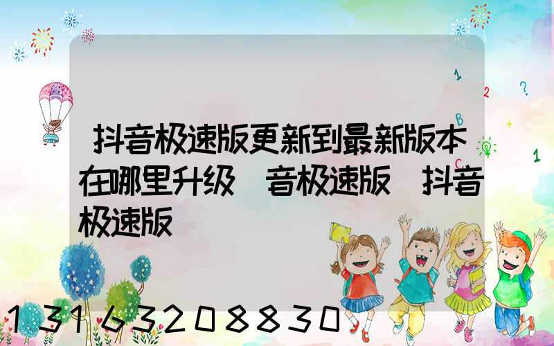 抖音极速版更新到最新版本在哪里升级(音极速版_抖音极速版)