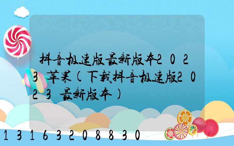 抖音极速版最新版本2023苹果(下载抖音极速版2023最新版本)