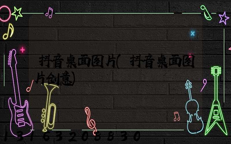 抖音桌面图片(抖音桌面图片创意)