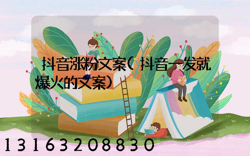 抖音涨粉文案(抖音一发就爆火的文案)
