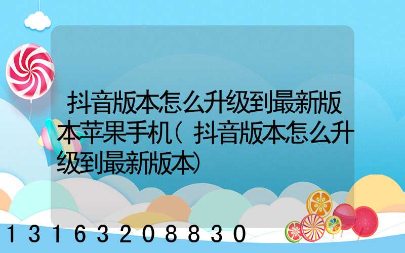 抖音版本怎么升级到最新版本苹果手机(抖音版本怎么升级到最新版本)