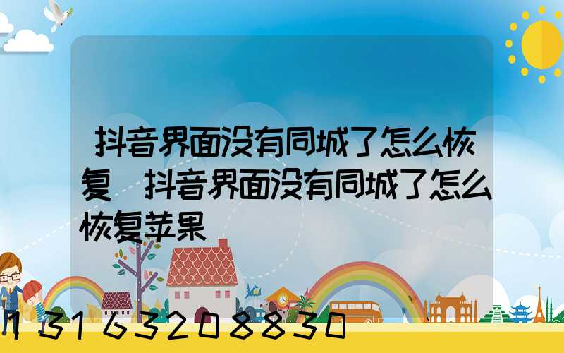 抖音界面没有同城了怎么恢复(抖音界面没有同城了怎么恢复苹果)