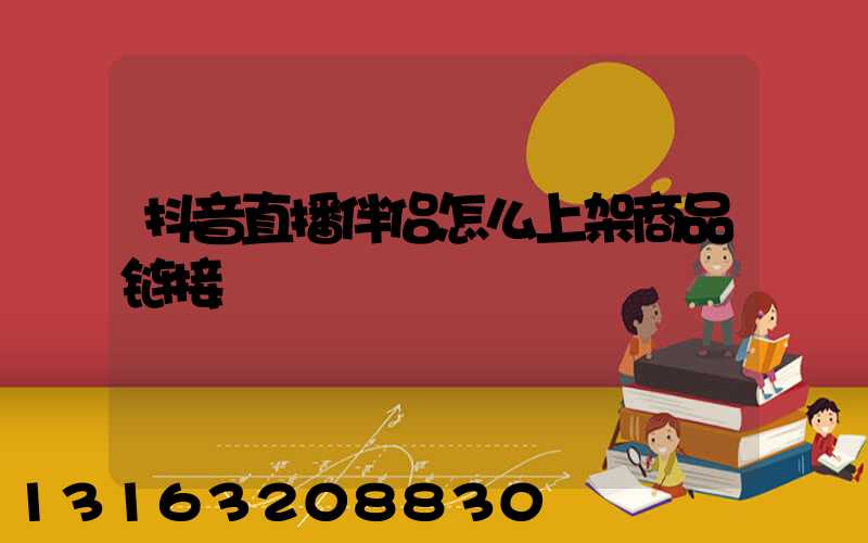 抖音直播伴侣怎么上架商品链接