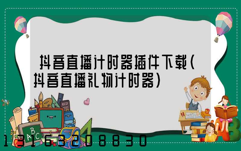 抖音直播计时器插件下载(抖音直播礼物计时器)