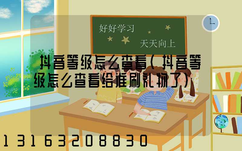 抖音等级怎么查看(抖音等级怎么查看给谁刷礼物了)