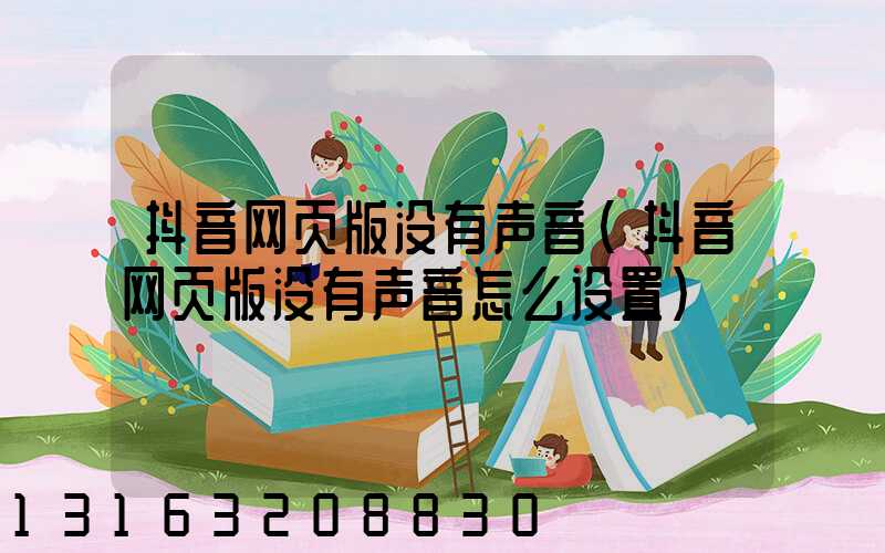 抖音网页版没有声音(抖音网页版没有声音怎么设置)