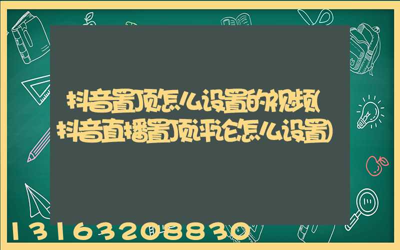 抖音置顶怎么设置的视频(抖音直播置顶评论怎么设置)