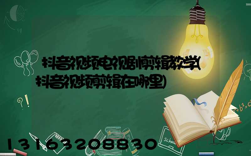 抖音视频电视剧剪辑教学(抖音视频剪辑在哪里)