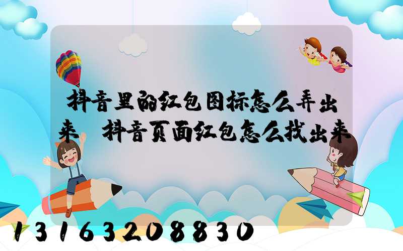 抖音里的红包图标怎么弄出来(抖音页面红包怎么找出来)