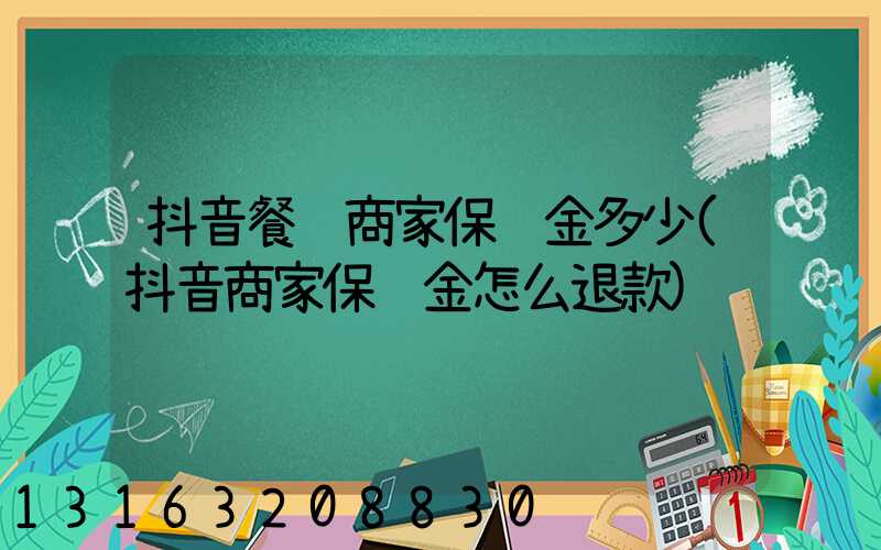 抖音餐饮商家保证金多少(抖音商家保证金怎么退款)