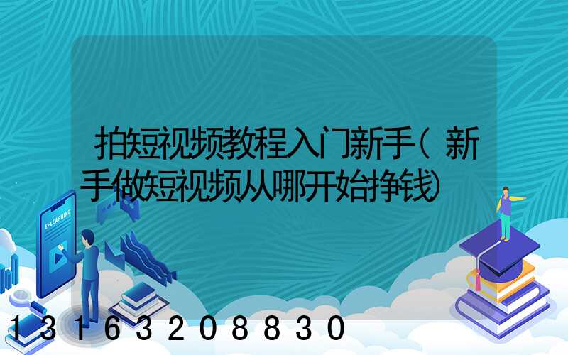 拍短视频教程入门新手(新手做短视频从哪开始挣钱)