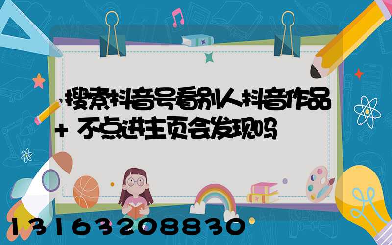 搜索抖音号看别人抖音作品+不点进主页会发现吗