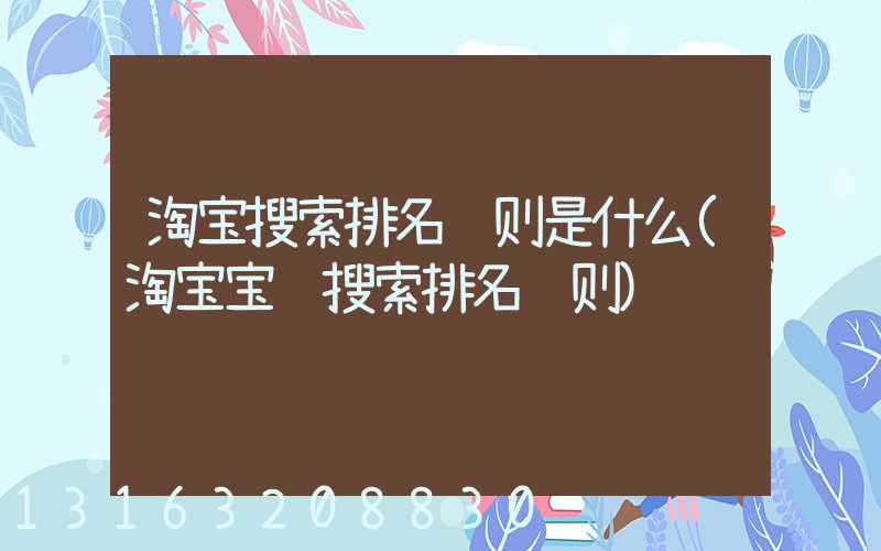 淘宝搜索排名规则是什么(淘宝宝贝搜索排名规则)