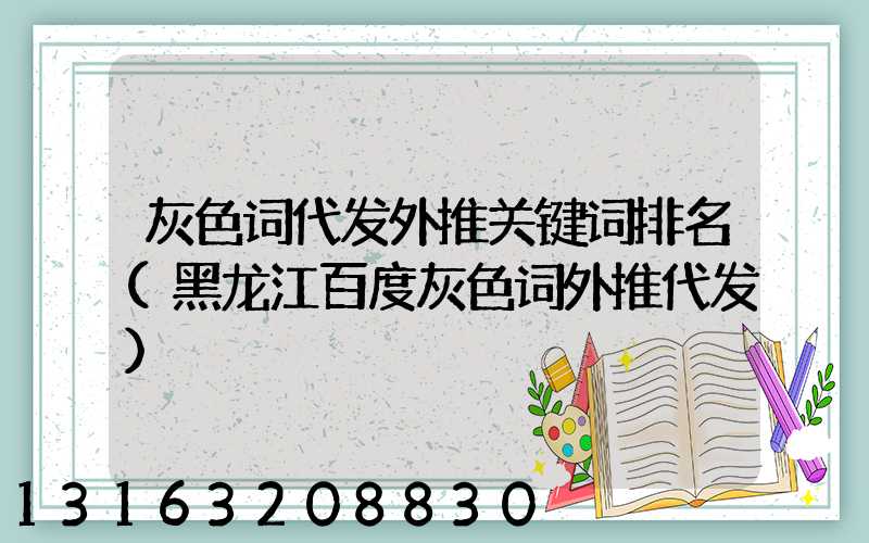 灰色词代发外推关键词排名(黑龙江百度灰色词外推代发)