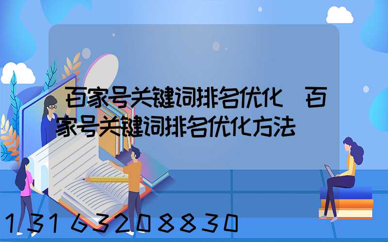 百家号关键词排名优化(百家号关键词排名优化方法)