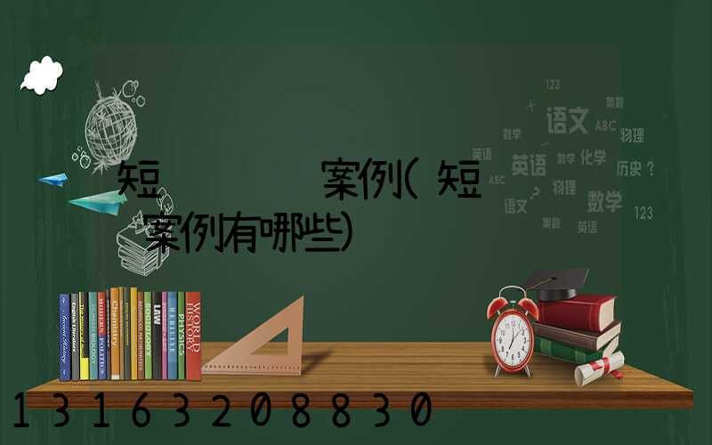 短视频营销案例(短视频营销案例有哪些)