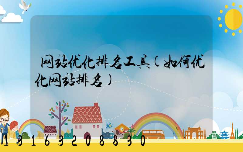 网站优化排名工具(如何优化网站排名)