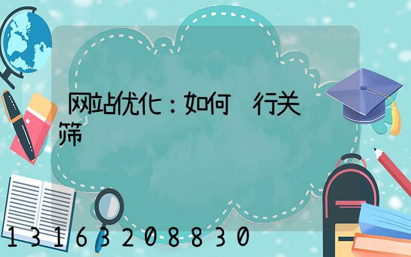 网站优化：如何进行关键词筛选