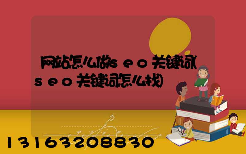 网站怎么做seo关键词(seo关键词怎么找)