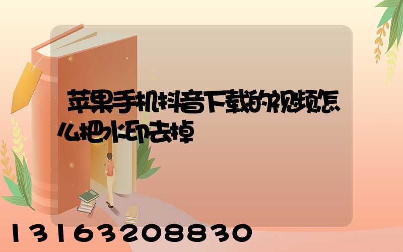 苹果手机抖音下载的视频怎么把水印去掉