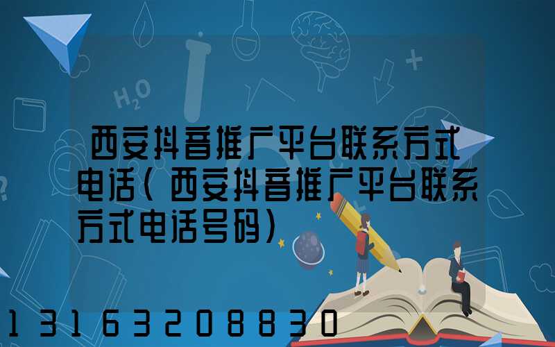 西安抖音推广平台联系方式电话(西安抖音推广平台联系方式电话号码)