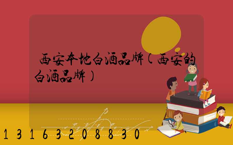 西安本地白酒品牌(西安的白酒品牌)