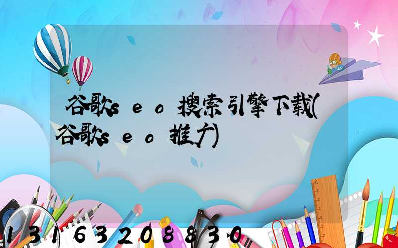 谷歌seo搜索引擎下载(谷歌seo推广)