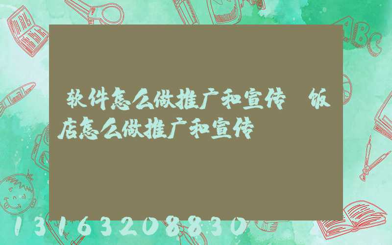 软件怎么做推广和宣传(饭店怎么做推广和宣传)